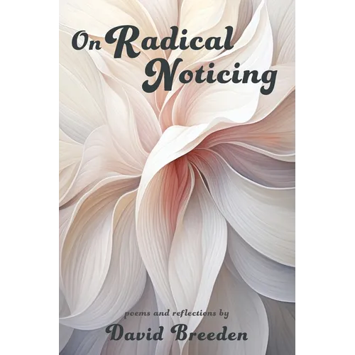 On Radical Noticing: Poems and Reflections - Paperback