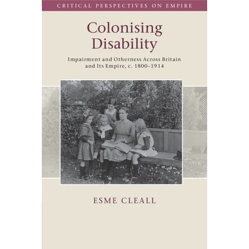 Colonising Disability: Impairment and Otherness Across Britain and Its Empire, C. 1800-1914 - Paperback