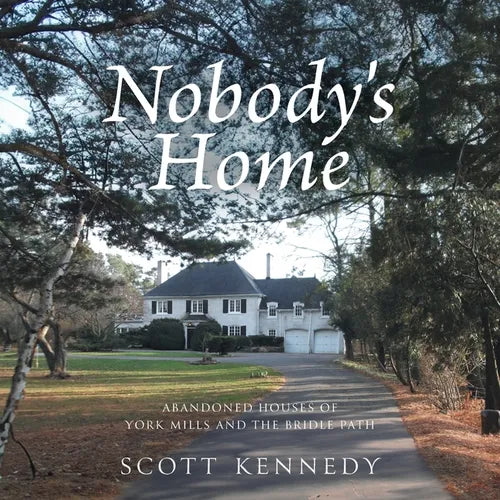 Nobody&amp;#39;s Home: Abandoned Houses of York Mills and The Bridle Path - Paperback