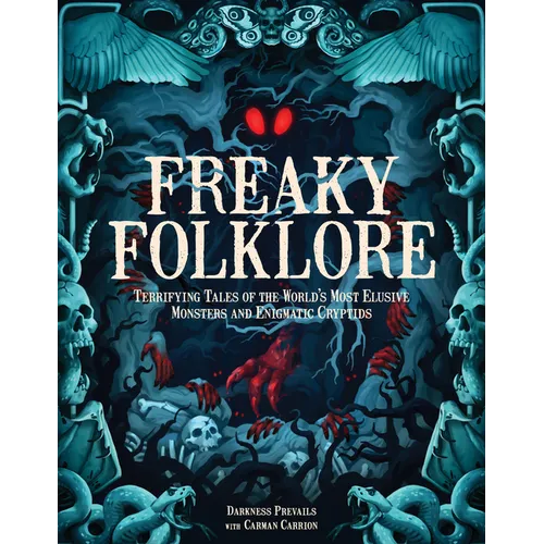 Freaky Folklore: Terrifying Tales of the World&amp;#39;s Most Elusive Monsters and Enigmatic Cryptids - Hardcover