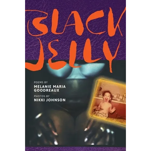 Black Jelly: Poems by Melanie Maria Goodreaux; Photos by Nikki Johnson - Paperback