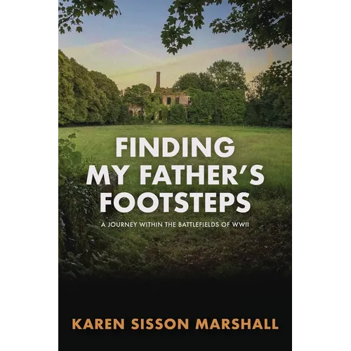 Finding My Father&amp;#39;s Footsteps: A Journey Within the Battlefields of World War II - Paperback