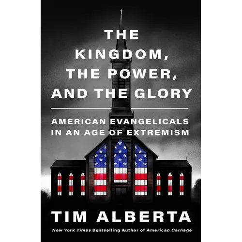 The Kingdom, the Power, and the Glory: American Evangelicals in an Age of Extremism - Hardcover