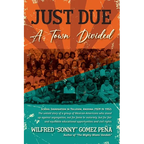 Just Due, A Town Divided: School Segregation in Tolleson, Arizona (1929 to 1952) - Paperback