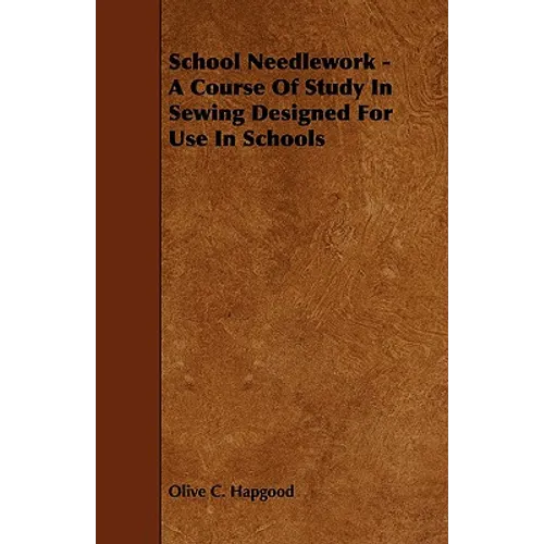 School Needlework - A Course of Study in Sewing Designed for Use in Schools - Paperback