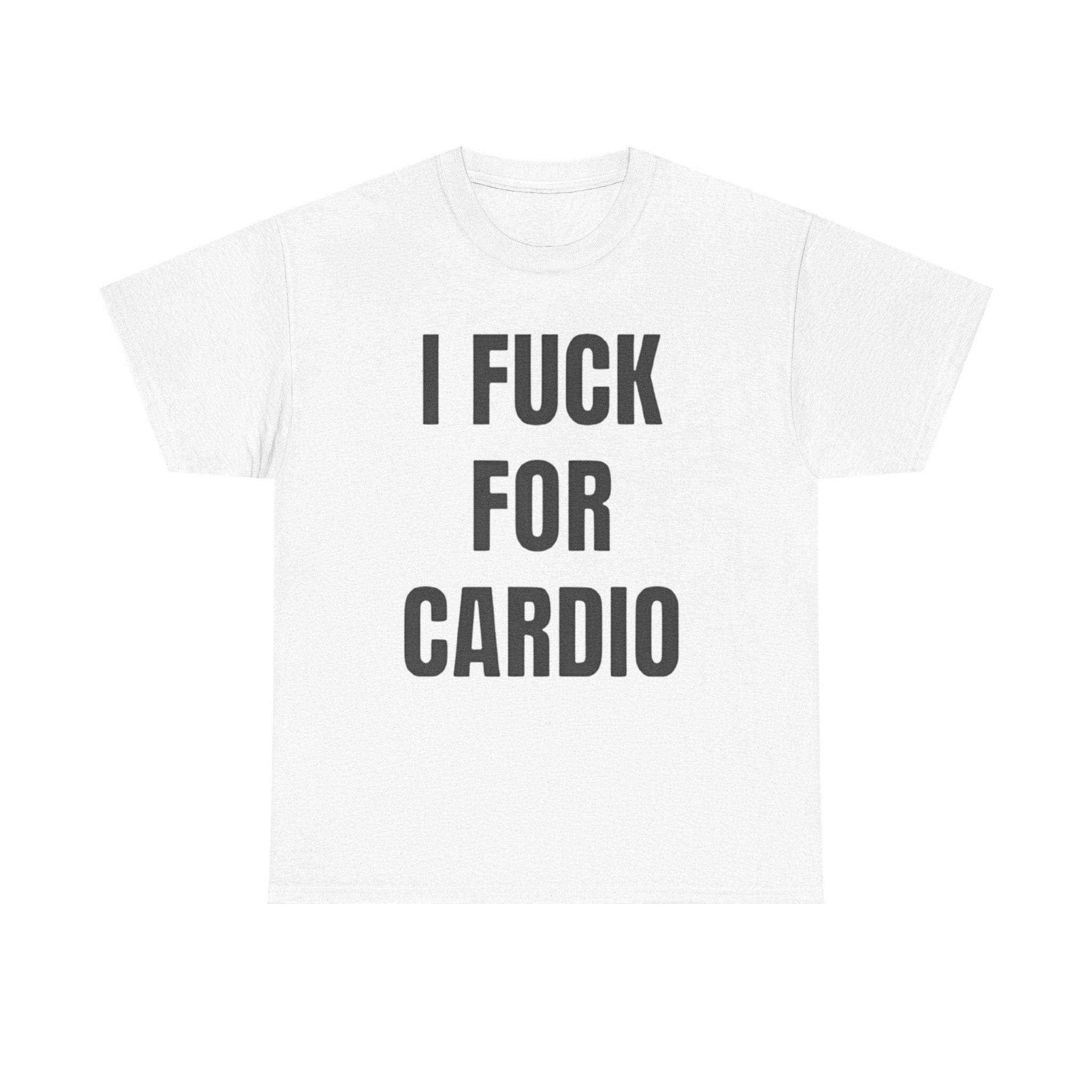 I Fuck For Cardio Funny Shirt – Hilarious Adult Humor Graphic Tee for Men &amp;amp; Women
