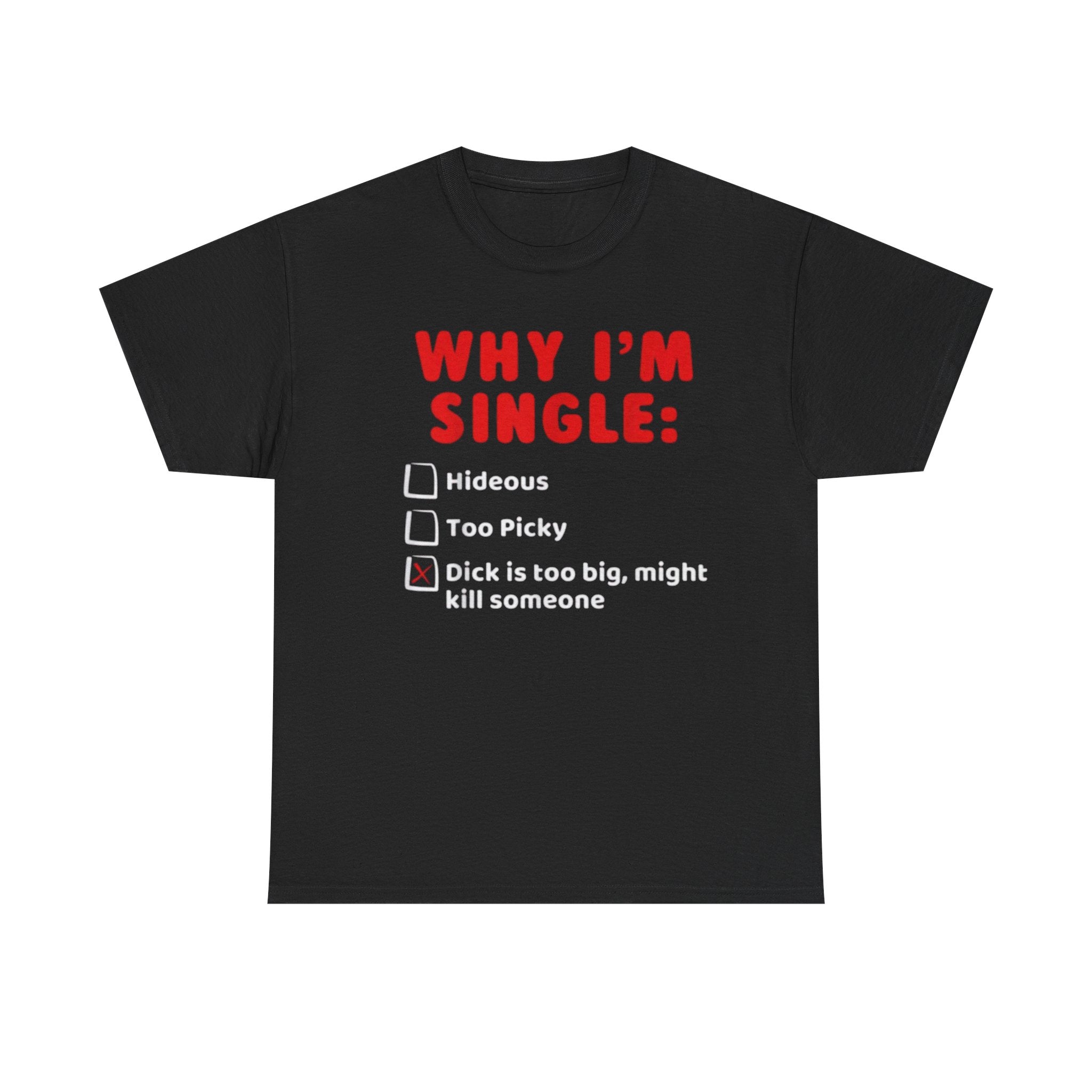 Why I’m Single Funny Shirt – “Dick Is Too Big Might Kill Someone” Adult Humor Graphic Tee