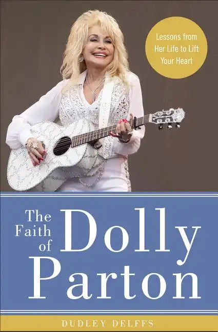 The Faith of Dolly Parton: Lessons from Her Life to Lift Your Heart - Hardcover