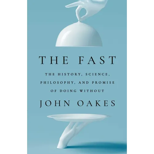 The Fast: The History, Science, Philosophy, and Promise of Doing Without - Hardcover