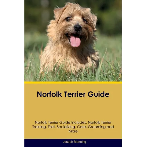 Norfolk Terrier Guide Norfolk Terrier Guide Includes: Norfolk Terrier Training, Diet, Socializing, Care, Grooming, Breeding and More - Paperback