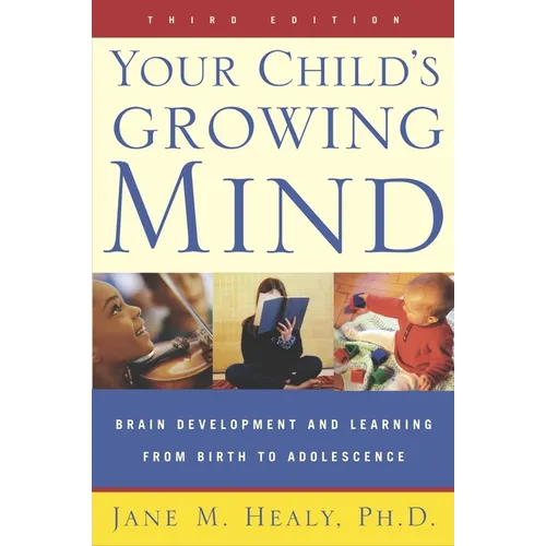 Your Child&amp;#39;s Growing Mind: Brain Development and Learning From Birth to Adolescence - Paperback