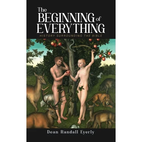 The Beginning of Everything: History Surrounding The Bible - Hardcover