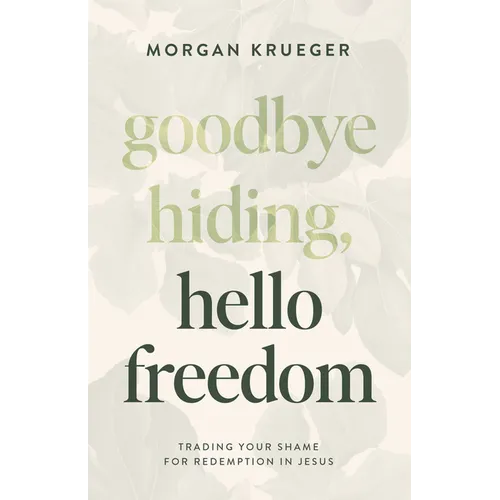 Goodbye Hiding, Hello Freedom: Trading Your Shame for Redemption in Jesus - Paperback