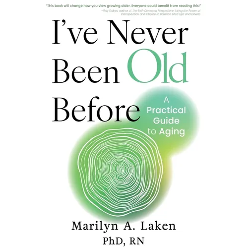 I&amp;#39;ve Never Been Old Before: A Practical Guide to Aging - Paperback