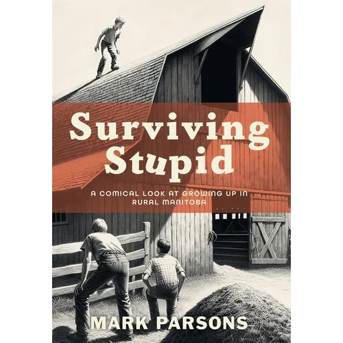 Surviving Stupid: A Comical Look at Growing up in Rural Manitoba - Hardcover