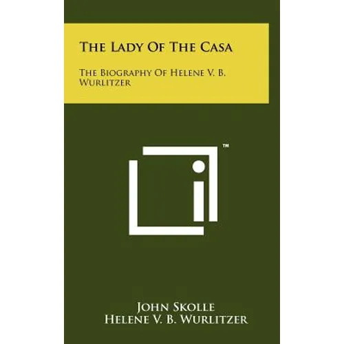 The Lady Of The Casa: The Biography Of Helene V. B. Wurlitzer - Hardcover