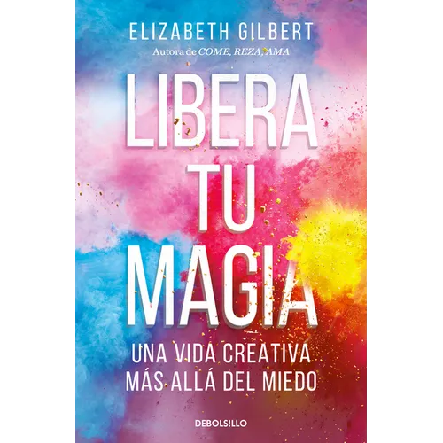 Libera Tu Magia: Una Vida Creativa M?s All? del Miedo / Big Magic: Creative Livi Ng Beyond Fear - Paperback