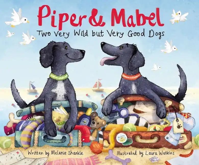Piper and Mabel: Two Very Wild But Very Good Dogs - Hardcover