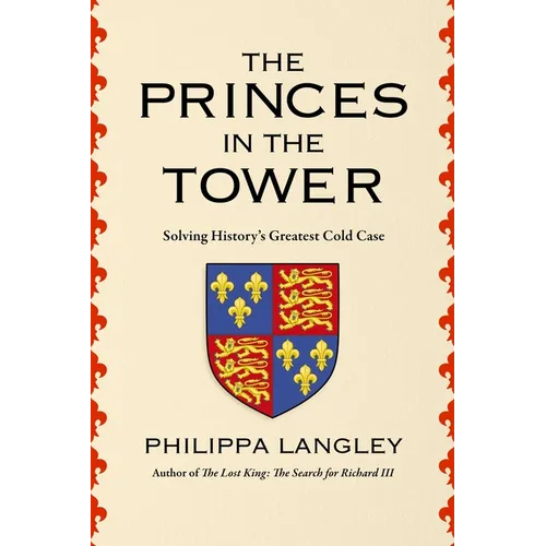 The Princes in the Tower: Solving History&amp;#39;s Greatest Cold Case - Hardcover
