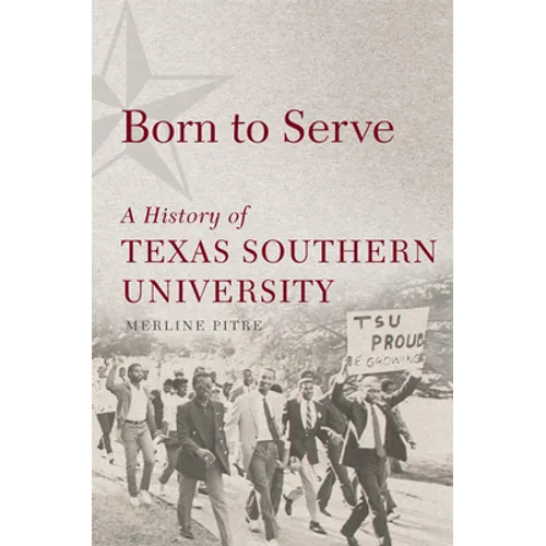 Born to Serve: A History of Texas Southern University Volume 14 - Paperback
