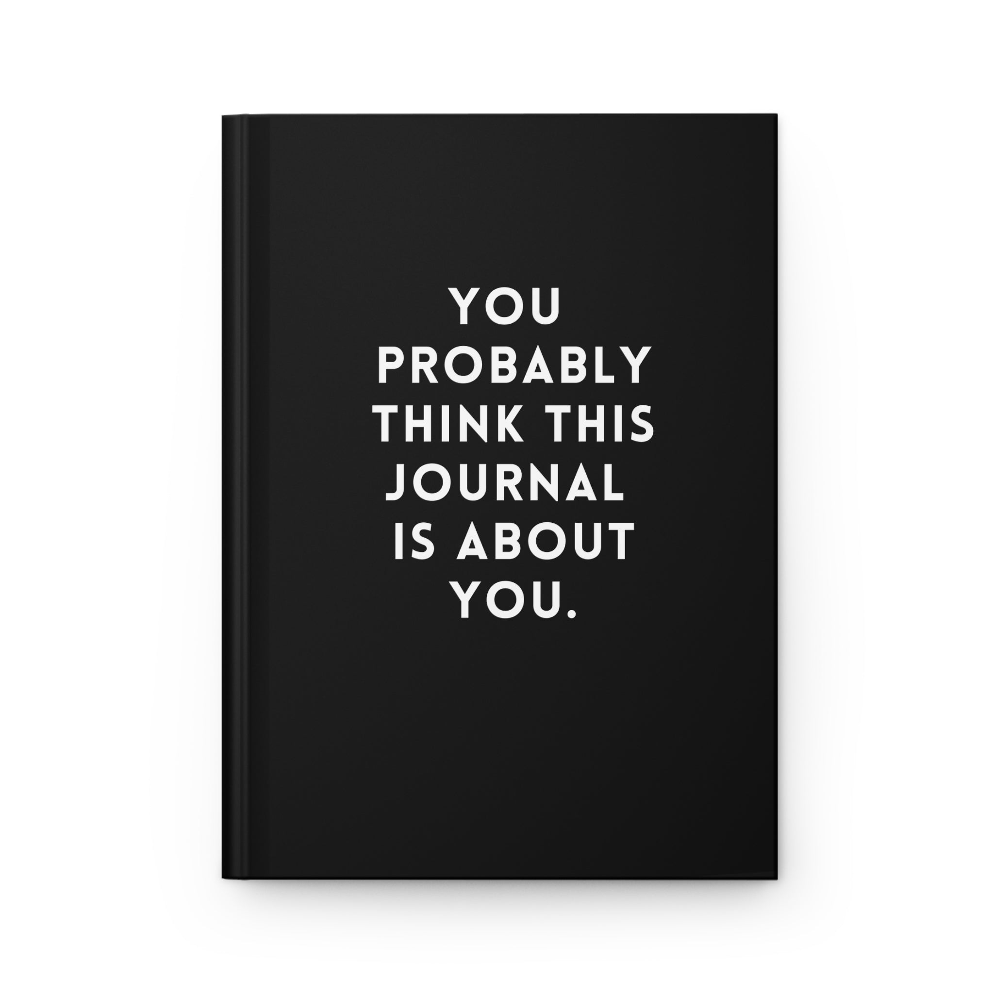 You Probably Think This Journal Is About You Hardcover Journal