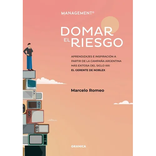 Domar El Riesgo: Aprendizajes E Inspiración A Partir De La Campaña Argentina Más Exitosa Del Siglo XXI: El Gerente De Noblex - Paperback