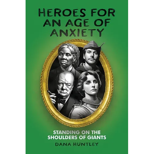 Heroes for an Age of Anxiety: Standing on the Shoulders of Giants - Paperback