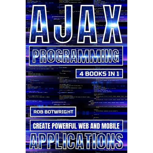 AJAX Programming: Create Powerful Web And Mobile Applications - Paperback