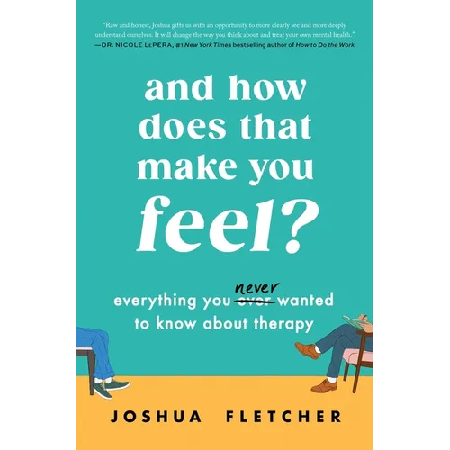 And How Does That Make You Feel?: Everything You (N)Ever Wanted to Know about Therapy - Hardcover