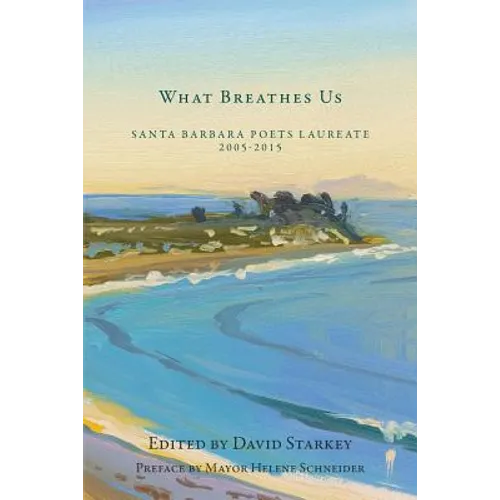 What Breathes Us: Santa Barbara Poets Laureate, 2005-2015 - Paperback