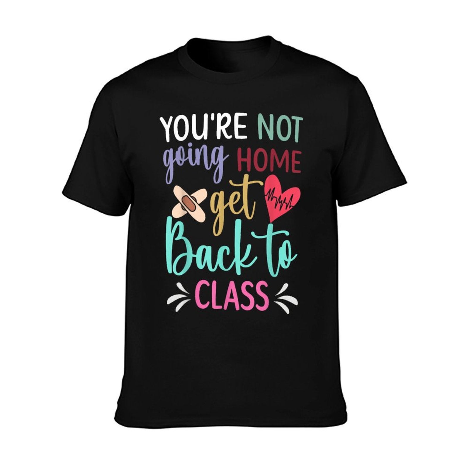 You&amp;amp;#39;re Not Going Home Get Back To Class School Nurse T-Shirt