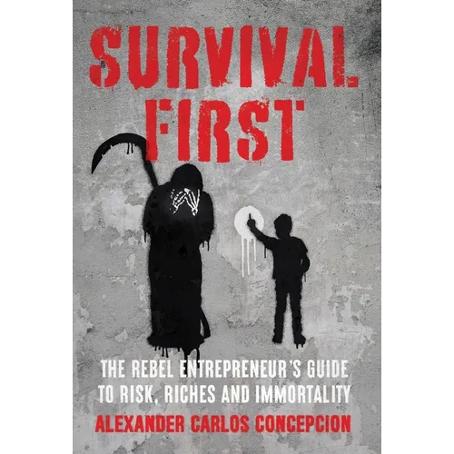 Survival First: The Rebel Entrepreneur&amp;#39;s Guide to Risk, Riches and Immortality - Hardcover
