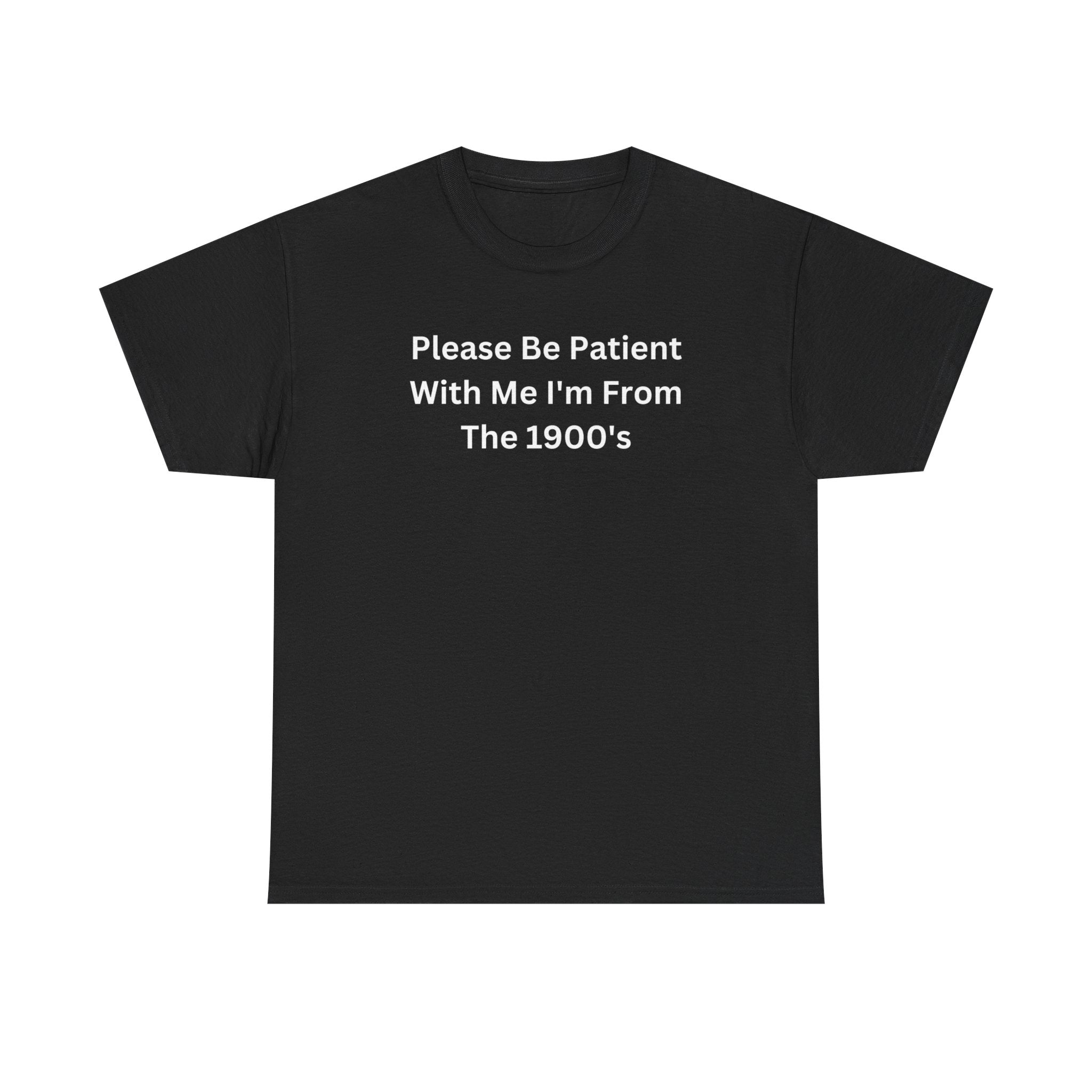 Please Be Patient With Me Im From The 1900s Funny Shirt