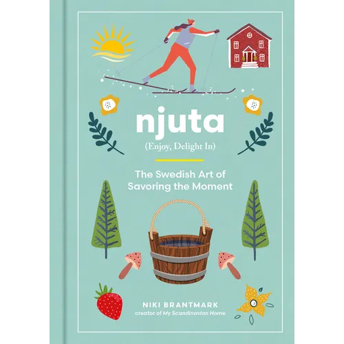 Njuta: Enjoy, Delight In: The Swedish Art of Savoring the Moment - Hardcover