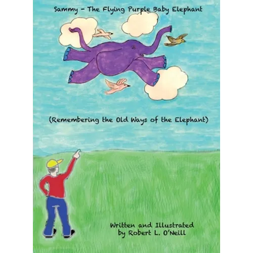 Sammy The Flying Purple Baby Elephant: Remembering the Old Ways of the Elephant - Hardcover