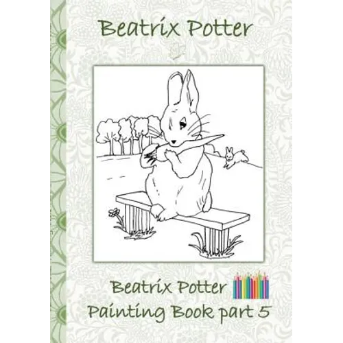 Beatrix Potter Painting Book Part 5 ( Peter Rabbit ): Colouring Book, coloring, crayons, coloured pencils colored, Children&amp;#39;s books, children, adults, - Paperback