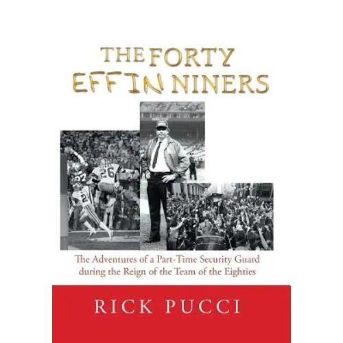 The Forty Effin Niners: The Adventures of a Part-Time Security Guard During the Reign of the Team of the Eighties - Hardcover