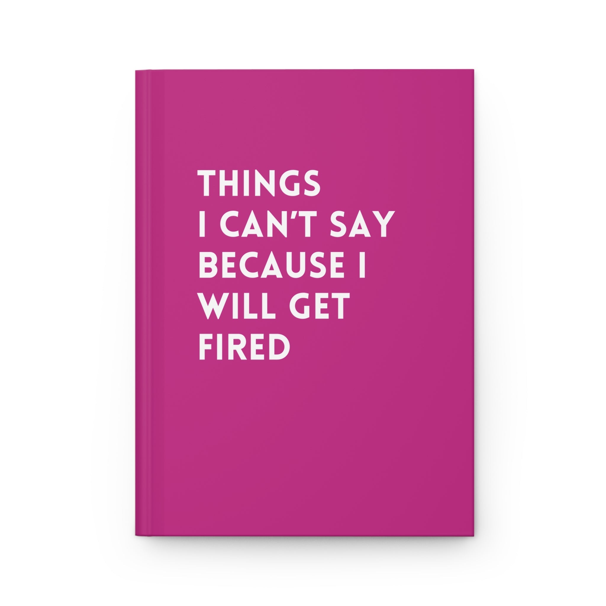 Things I Can&amp;#39;t Say Because I Will Get Fired Hardcover Journal