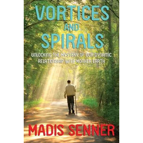 Vortices and Spirals, Unlocking the Mystery of Our Dynamic Relationship With Mother Earth - Paperback