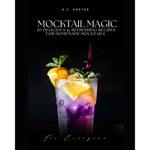 Mocktail Magic 20 Delicious &amp;amp; Refreshing Recipes For Homemade Mocktails - Paperback