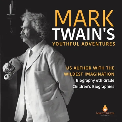 Mark Twain&amp;#39;s Youthful Adventures US Author with the Wildest Imagination Biography 6th Grade Children&amp;#39;s Biographies - Paperback