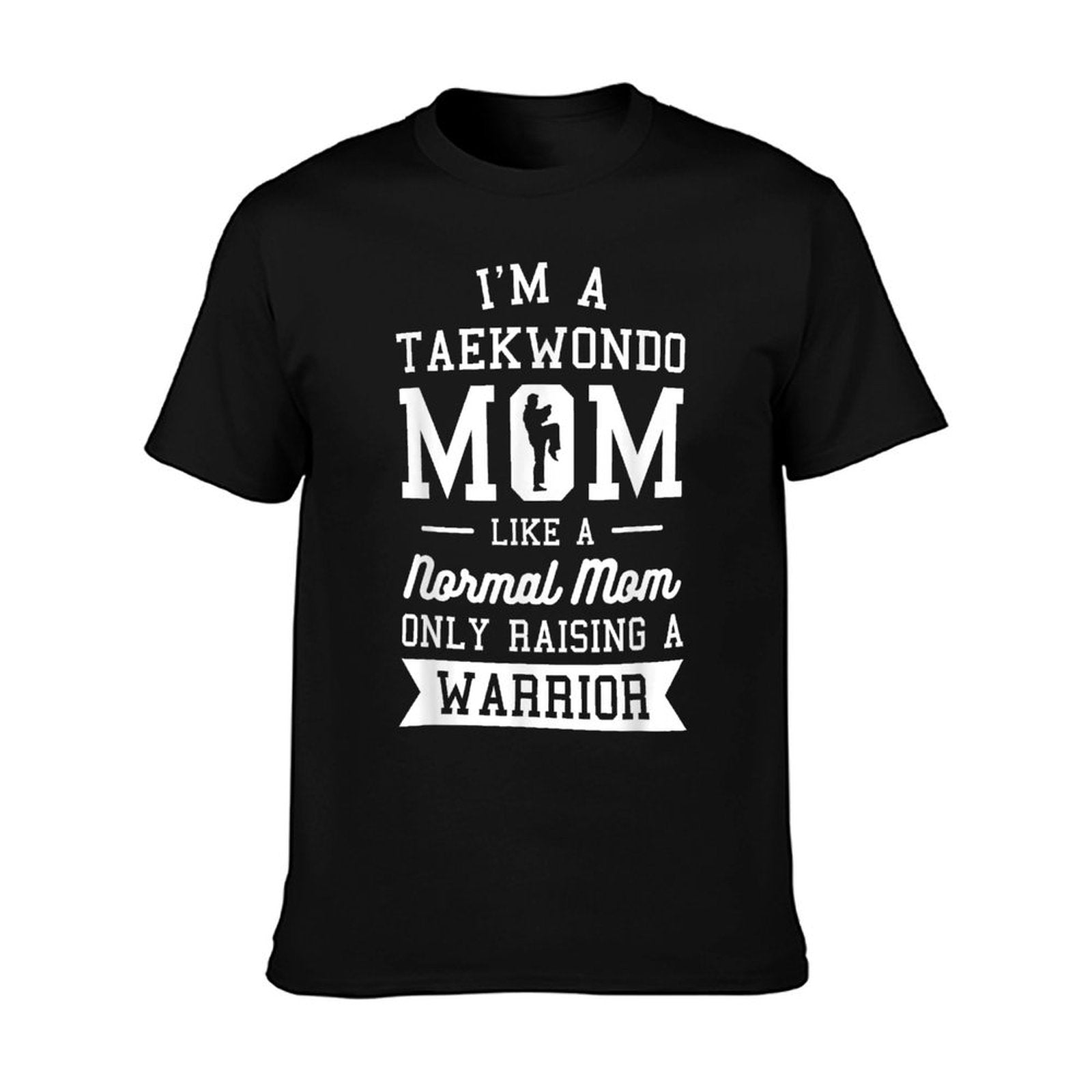 I&amp;amp;#39;m A Taekwondo Mom Like A Normal Mom Only Raising A Warrior T-Shirt