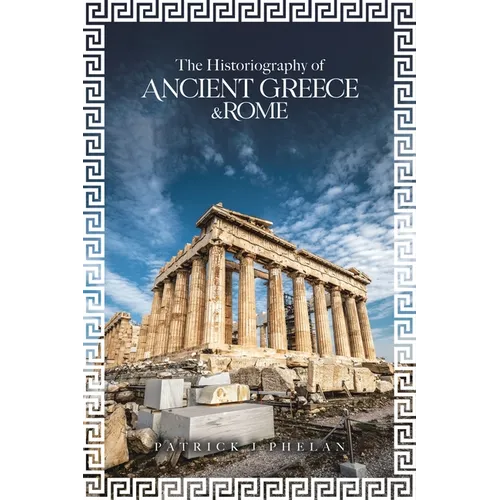 The Historiography of Ancient Greece &amp;amp; Rome - Paperback