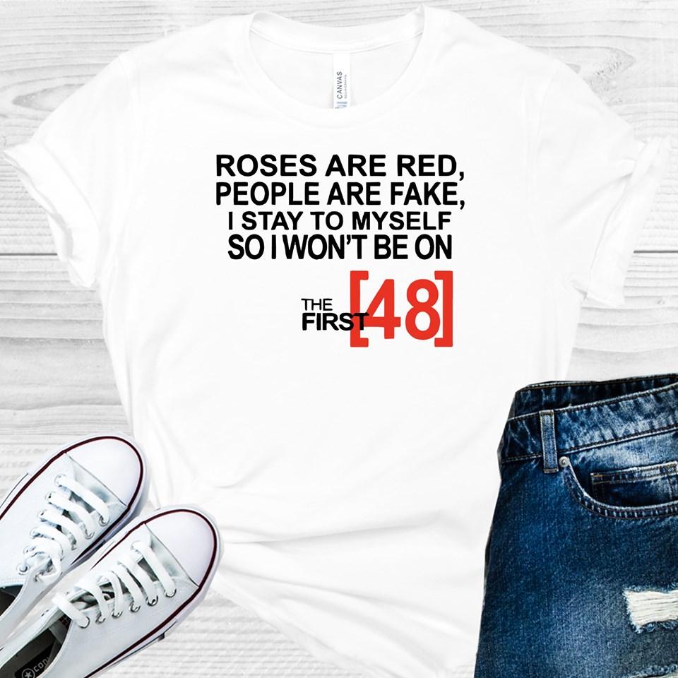 ROSES ARE RED PEOPLE ARE FAKE I KEEP TO MYSELF SO I DON&amp;#39;T END UP ON THE FIRST 48 GRAPHIC TEE