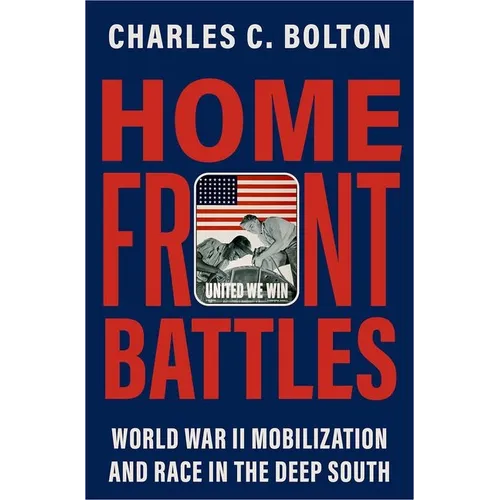 Home Front Battles: World War II Mobilization and Race in the Deep South - Hardcover
