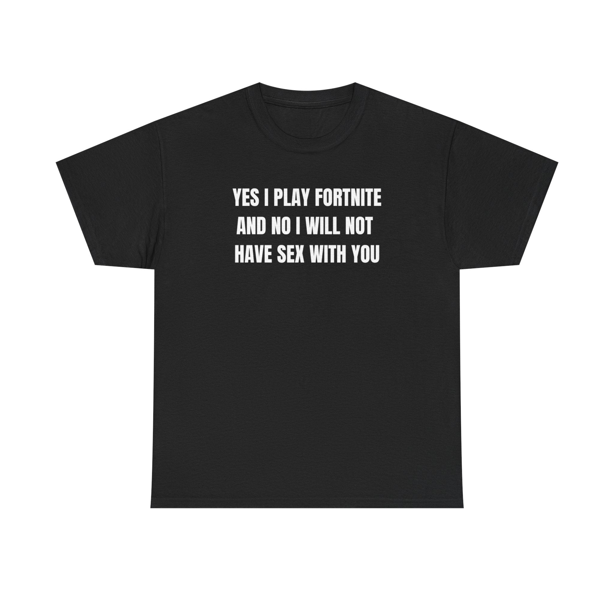 Yes I Play F*rtnite And No I Will Not Have Sex With You Funny Shirt – Hilarious Gaming Meme Graphic Tee