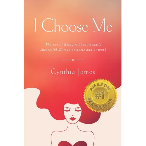 I Choose Me: The Art of Being a Phenomenally Successful Woman at Home and at Work - Paperback