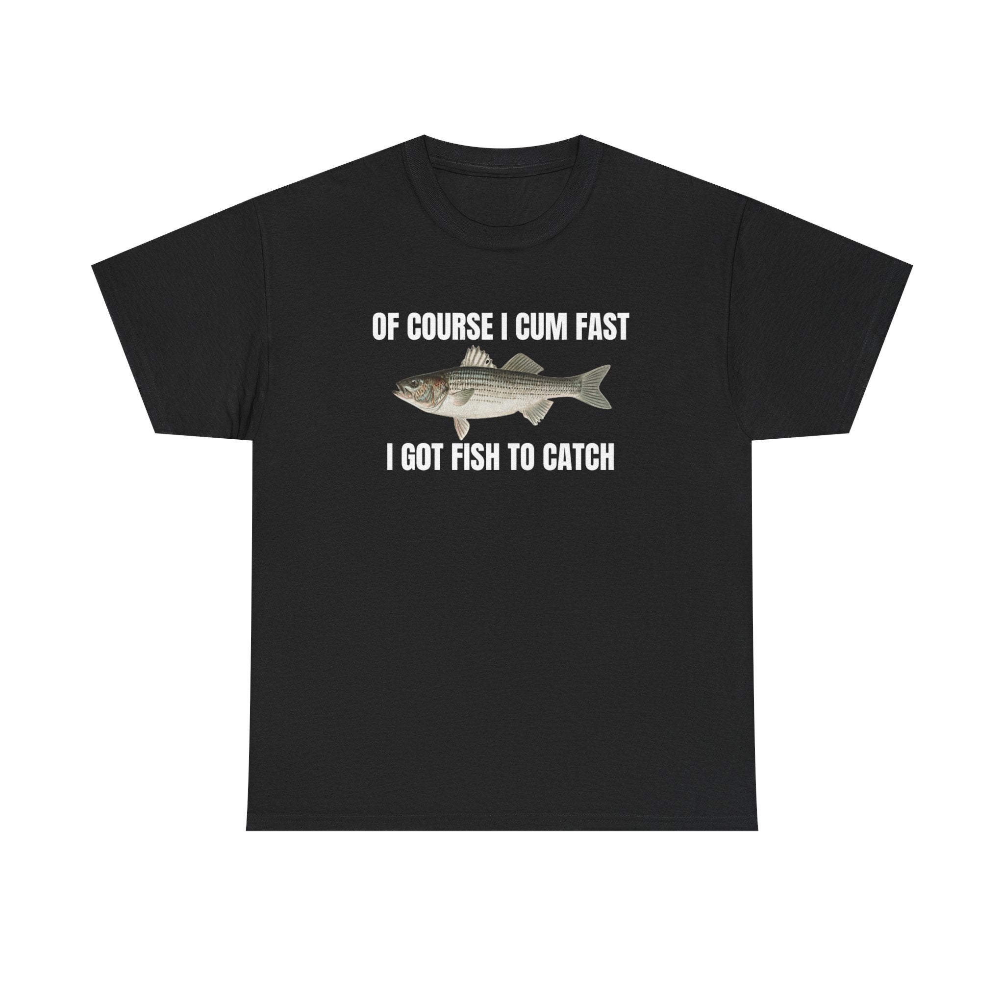 Of Course I Cum Fast I Got Fish To Catch Funny Shirt – Hilarious Adult Fishing Humor Graphic Tee