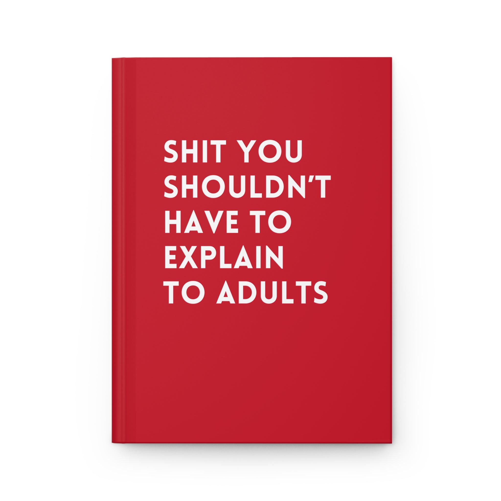 Shit You Shouldn&amp;#39;t Have To Explain To Adults Hardcover Journal