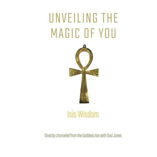 Isis Wisdom: Unveiling the Magic of You - Paperback